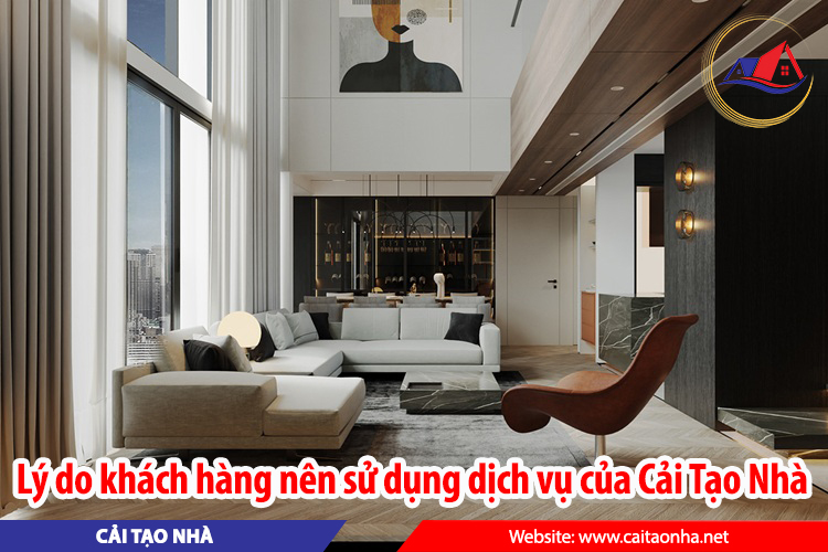 Lý do khách hàng nên sử dụng dịch vụ của Cải Tạo Nhà