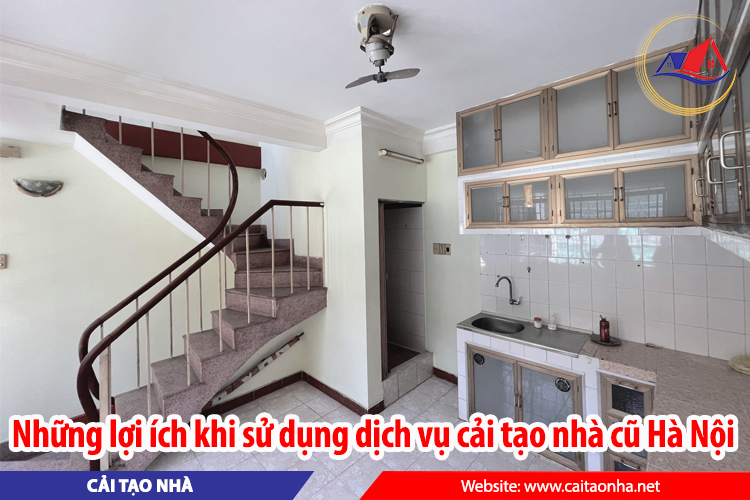 Những lợi ích khi sử dụng dịch vụ cải tạo nhà cũ Hà Nội