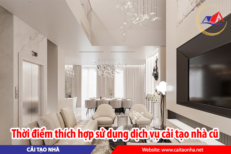 Thời điểm thích hợp sử dụng dịch vụ cải tạo nhà cũ