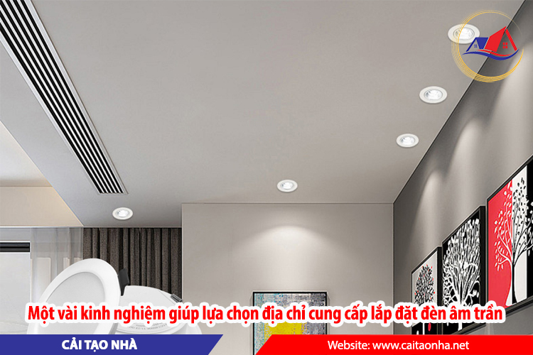 Một vài kinh nghiệm giúp lựa chọn địa chỉ cung cấp lắp đặt đèn âm trần